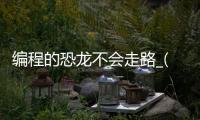 编程的恐龙不会走路_(恐龙少儿编程app安卓) 
