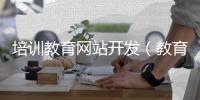 培训教育网站开发（教育培训网站设计） 