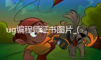 ug编程师证书图片_(ug编程学会了考什么证)